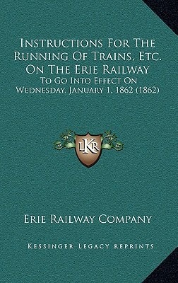 Instructions For The Running Of Trains, Etc. On The Erie Railway: To Go Into Effect On Wednesday, January 1, 1862 (1862)