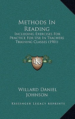 Methods In Reading: Including Exercises For Practice For Use In Teachers Training Classes (1901)