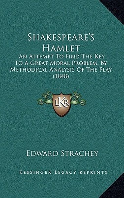 Shakespeare's Hamlet: An Attempt To Find The Key To A Great Moral Problem, By Methodical Analysis Of The Play (1848)