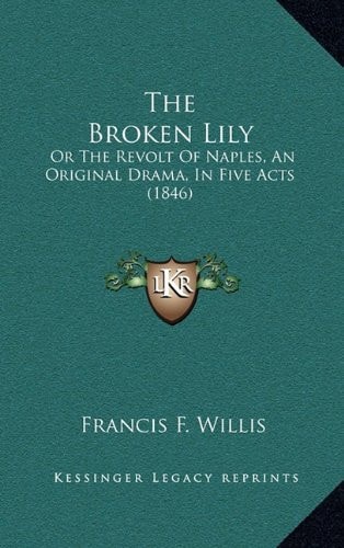 The Broken Lily: Or The Revolt Of Naples, An Original Drama, In Five Acts (1846)