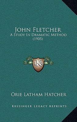 John Fletcher: A Study In Dramatic Method (1905)