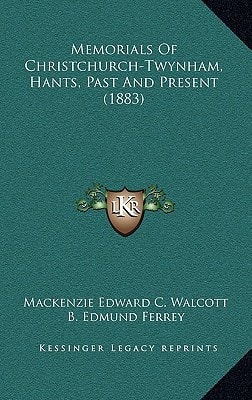 Memorials Of Christchurch-Twynham, Hants, Past And Present (1883)