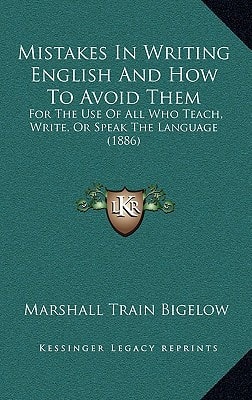 Mistakes In Writing English And How To Avoid Them: For The Use Of All Who Teach, Write, Or Speak The Language (1886)