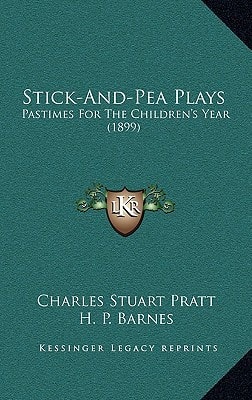 Stick-And-Pea Plays: Pastimes For The Children's Year (1899)
