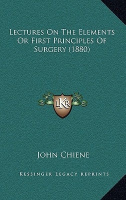 Lectures On The Elements Or First Principles Of Surgery (1880)