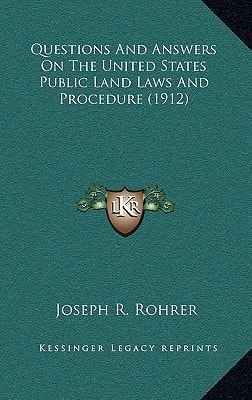 Questions And Answers On The United States Public Land Laws And Procedure (1912)
