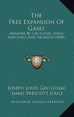 The Free Expansion Of Gases: Memoirs By Gay-Lussac, Joule, And Joule And Thomson (1898)