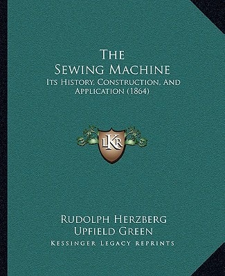 The Sewing Machine: Its History, Construction, And Application (1864)
