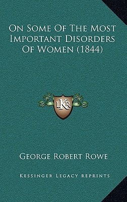 On Some Of The Most Important Disorders Of Women (1844)