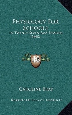 Physiology For Schools: In Twenty-Seven Easy Lessons (1860)