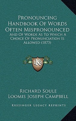 Pronouncing Handbook Of Words Often Mispronounced: And Of Words As To Which A Choice Of Pronunciation Is Allowed (1873)