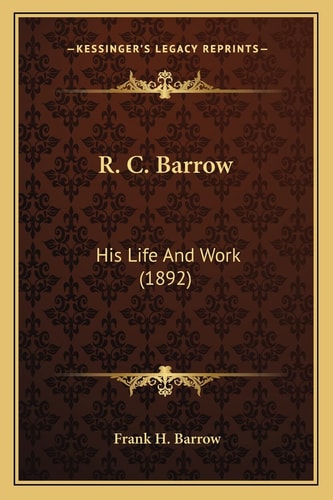 R. C. Barrow: His Life And Work (1892)