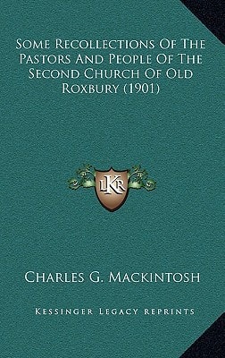 Some Recollections Of The Pastors And People Of The Second Church Of Old Roxbury (1901)