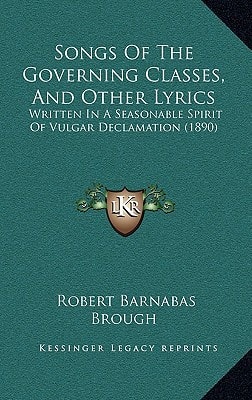 Songs Of The Governing Classes, And Other Lyrics: Written In A Seasonable Spirit Of Vulgar Declamation (1890)