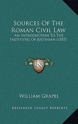 Sources Of The Roman Civil Law: An Introduction To The Institutes Of Justinian (1857)