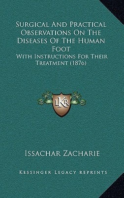 Surgical And Practical Observations On The Diseases Of The Human Foot: With Instructions For Their Treatment (1876)