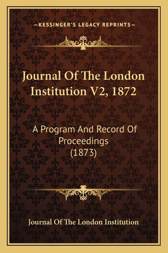 Journal Of The London Institution V2, 1872: A Program And Record Of Proceedings (1873)