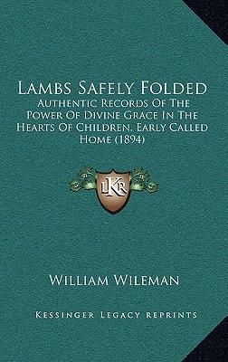 Lambs Safely Folded: Authentic Records Of The Power Of Divine Grace In The Hearts Of Children, Early Called Home (1894)