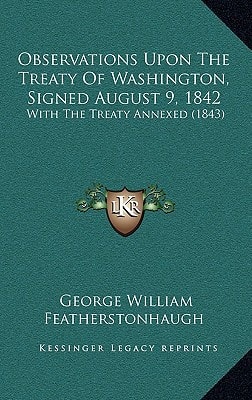 Observations Upon The Treaty Of Washington, Signed August 9, 1842: With The Treaty Annexed (1843)