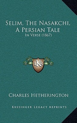 Selim, The Nasakchi, A Persian Tale: In Verse (1867)