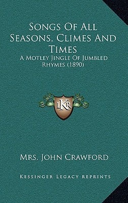 Songs Of All Seasons, Climes And Times: A Motley Jingle Of Jumbled Rhymes (1890)