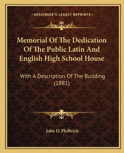 Memorial Of The Dedication Of The Public Latin And English High School House: With A Description Of The Building (1881)