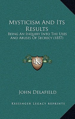 Mysticism And Its Results: Being An Inquiry Into The Uses And Abuses Of Secrecy (1857)