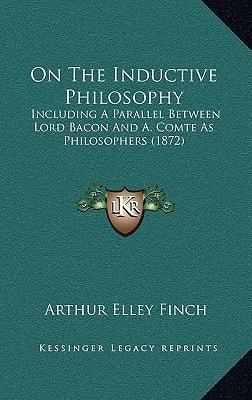 On The Inductive Philosophy: Including A Parallel Between Lord Bacon And A. Comte As Philosophers (1872)
