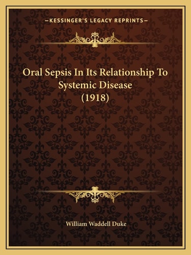 Oral Sepsis In Its Relationship To Systemic Disease (1918)