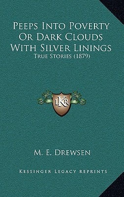 Peeps Into Poverty Or Dark Clouds With Silver Linings: True Stories (1879)