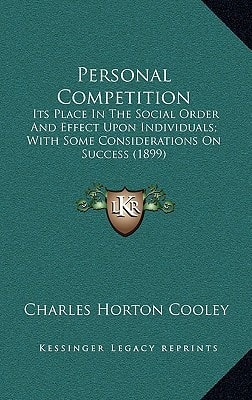 Personal Competition: Its Place In The Social Order And Effect Upon Individuals; With Some Considerations On Success (1899)