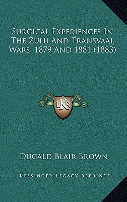 Surgical Experiences In The Zulu And Transvaal Wars, 1879 And 1881 (1883)
