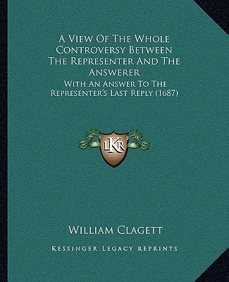A View Of The Whole Controversy Between The Representer And The Answerer: With An Answer To The Representer's Last Reply (1687)