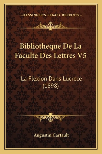Bibliotheque De La Faculte Des Lettres V5: La Flexion Dans Lucrece (1898)