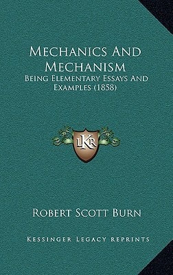 Mechanics And Mechanism: Being Elementary Essays And Examples (1858)