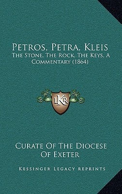 Petros, Petra, Kleis: The Stone, The Rock, The Keys, A Commentary (1864)