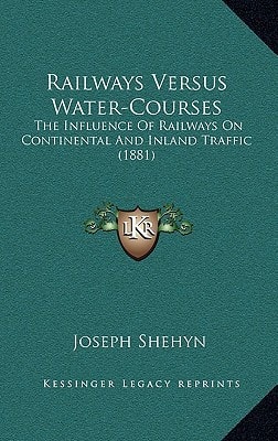 Railways Versus Water-Courses: The Influence Of Railways On Continental And Inland Traffic (1881)