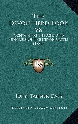 The Devon Herd Book V8: Containing The Ages And Pedigrees Of The Devon Cattle (1881)