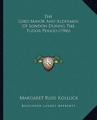 The Lord Mayor And Aldermen Of London During The Tudor Period (1906)