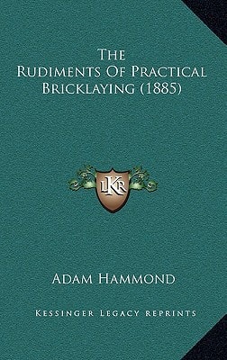 The Rudiments Of Practical Bricklaying (1885)