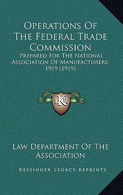 Operations Of The Federal Trade Commission: Prepared For The National Association Of Manufacturers, 1919 (1919)