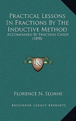 Practical Lessons In Fractions By The Inductive Method: Accompanied By Fraction Cards (1898)