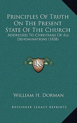 Principles Of Truth On The Present State Of The Church: Addressed To Christians Of All Denominations (1838)