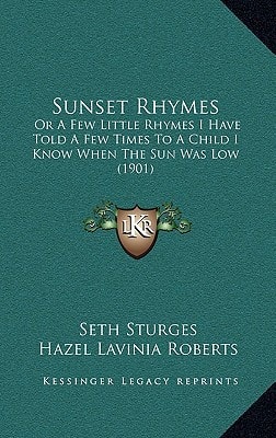 Sunset Rhymes: Or A Few Little Rhymes I Have Told A Few Times To A Child I Know When The Sun Was Low (1901)