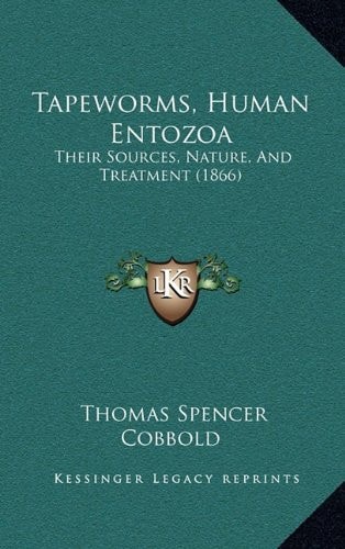Tapeworms, Human Entozoa: Their Sources, Nature, And Treatment (1866)