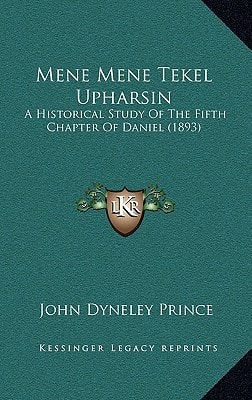Mene Mene Tekel Upharsin: A Historical Study Of The Fifth Chapter Of Daniel (1893)