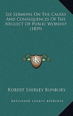 Six Sermons On The Causes And Consequences Of The Neglect Of Public Worship (1839)