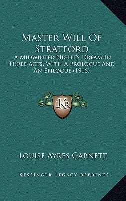 Master Will Of Stratford: A Midwinter Night's Dream In Three Acts, With A Prologue And An Epilogue (1916)