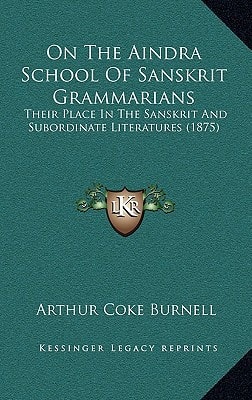 On The Aindra School Of Sanskrit Grammarians: Their Place In The Sanskrit And Subordinate Literatures (1875)