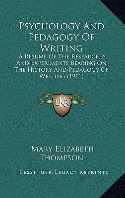 Psychology And Pedagogy Of Writing: A Resume Of The Researches And Experiments Bearing On The History And Pedagogy Of Writing (1911)